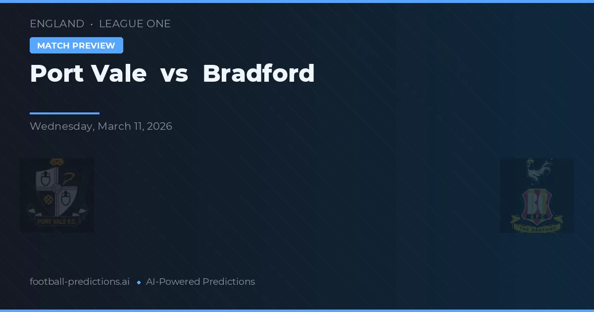 Port Vale vs Bradford — pronostic și avancronică meci