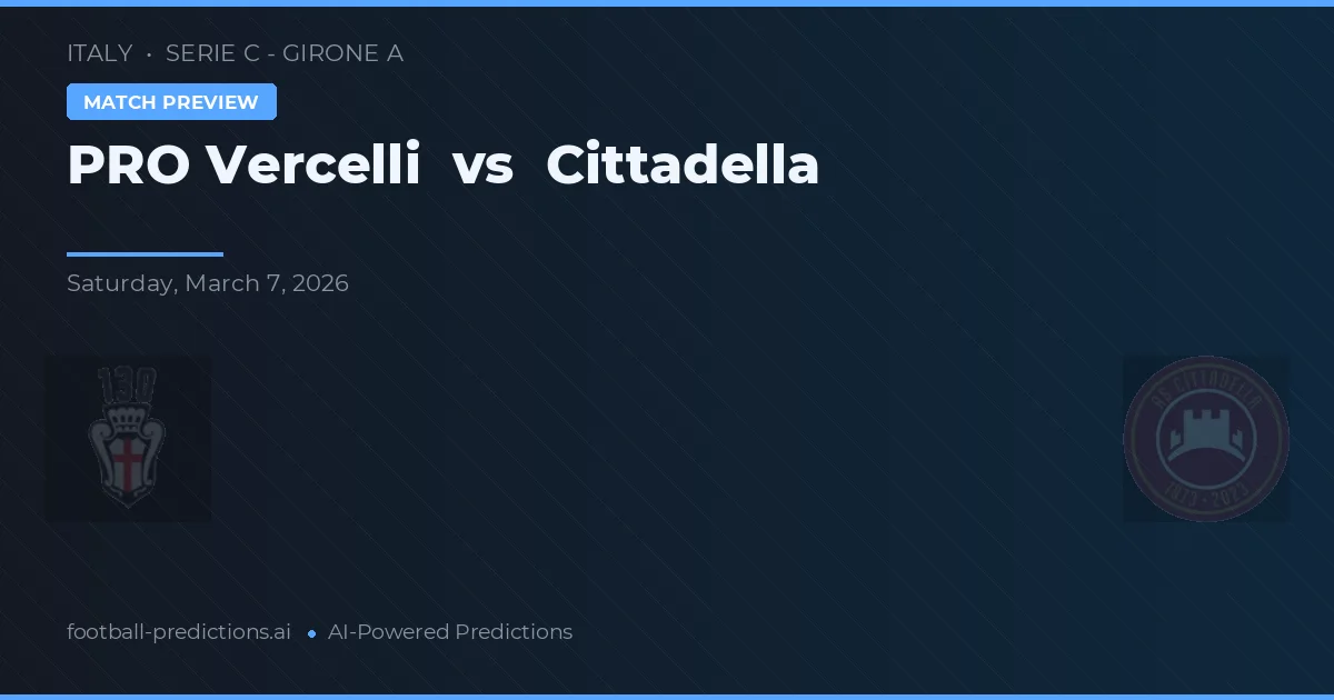 PRO Vercelli vs Cittadella — pronostic și avancronică meci