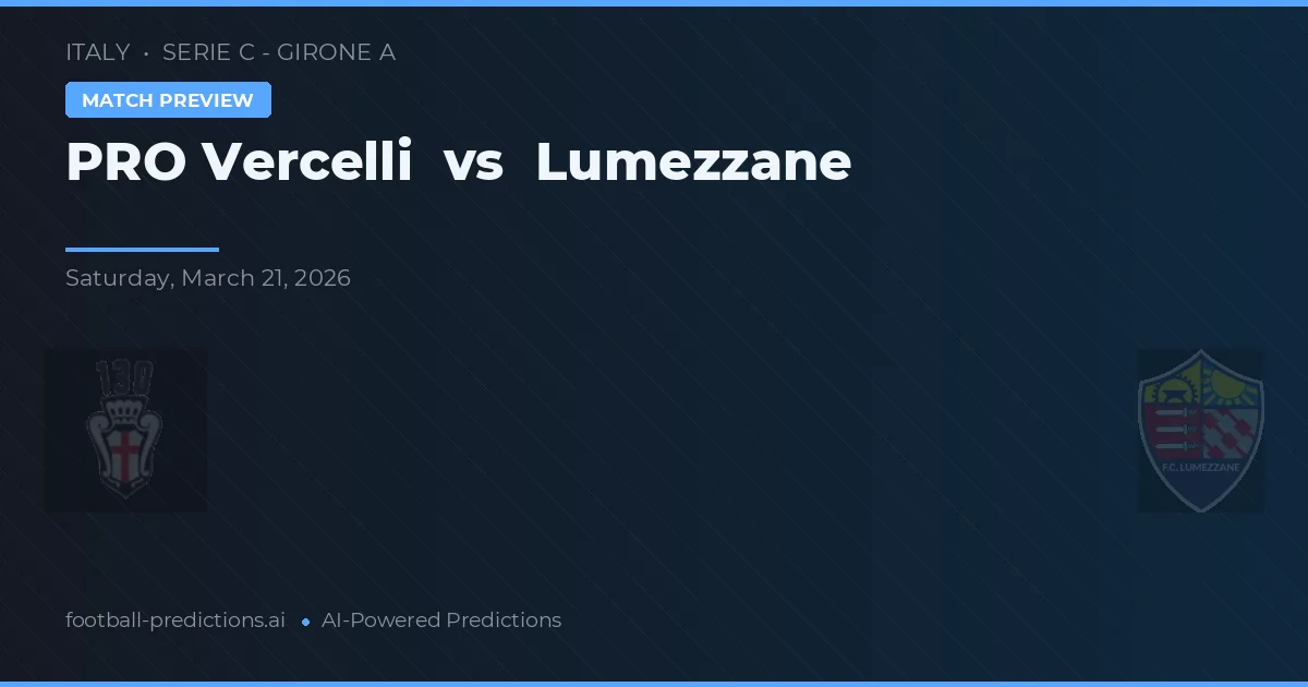PRO Vercelli vs Lumezzane — pronostic și avancronică meci