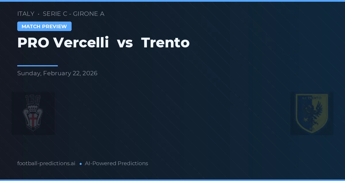 PRO Vercelli vs Trento — pronostic și avancronică meci