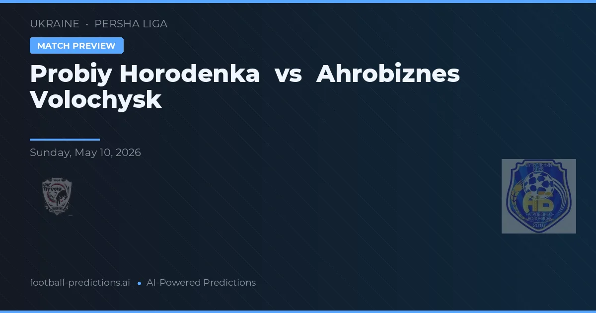 Probiy Horodenka vs Ahrobiznes Volochysk — pronostic și avancronică meci