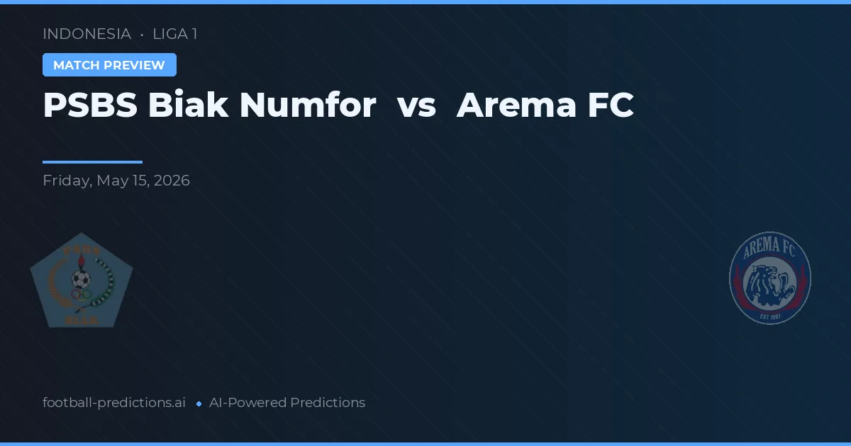PSBS Biak Numfor vs Arema FC — pronostic și avancronică meci