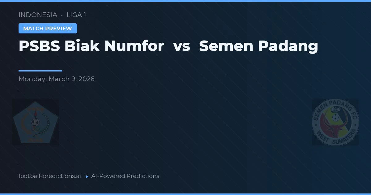 PSBS Biak Numfor vs Semen Padang — pronostic și avancronică meci