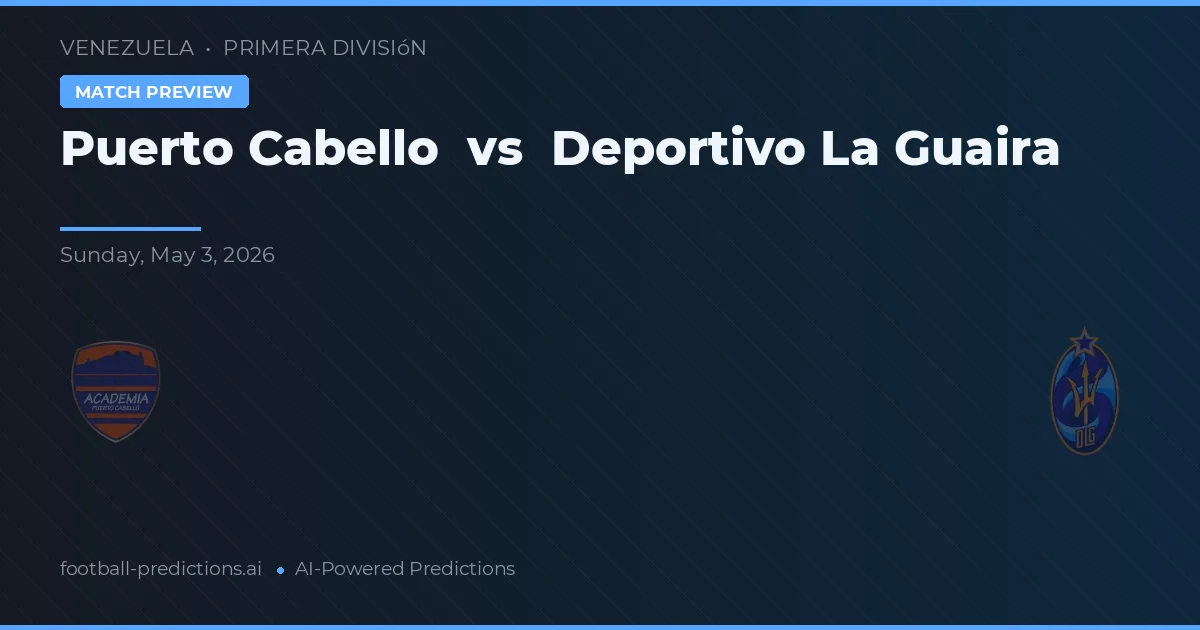 Puerto Cabello vs Deportivo La Guaira — pronostic și avancronică meci