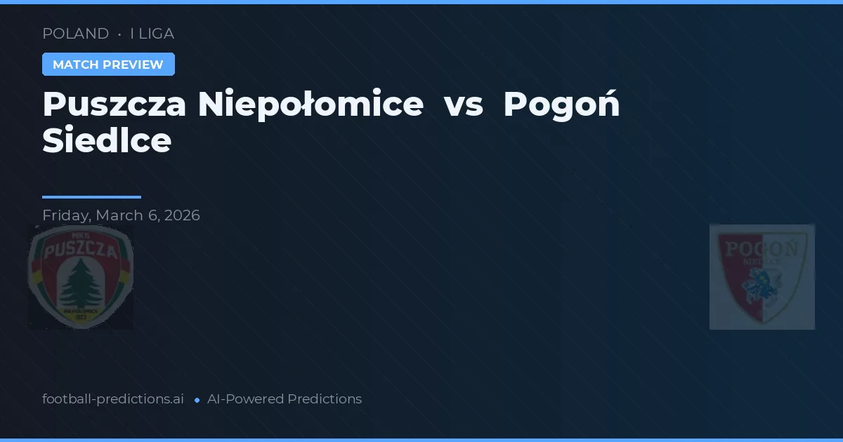 Puszcza Niepołomice vs Pogoń Siedlce — pronostic și avancronică meci