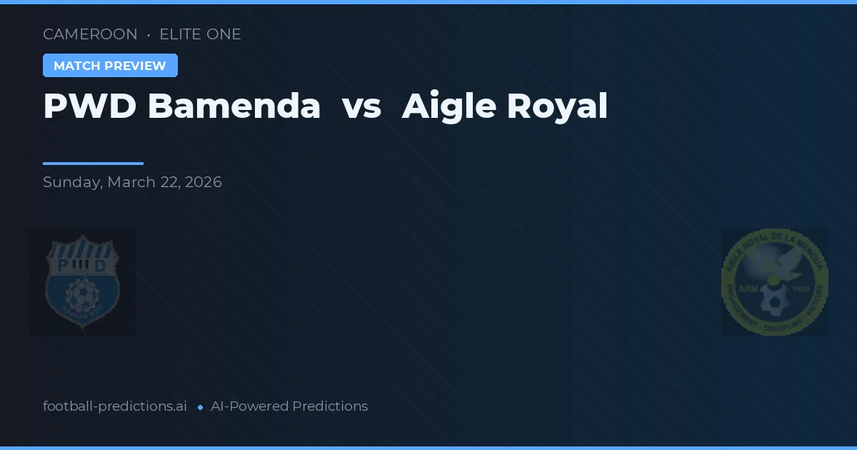 PWD Bamenda vs Aigle Royal — pronostic și avancronică meci