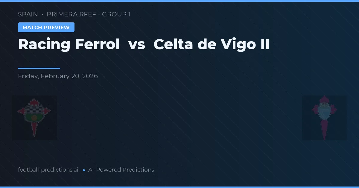 Racing Ferrol vs Celta de Vigo II — pronostic și avancronică meci