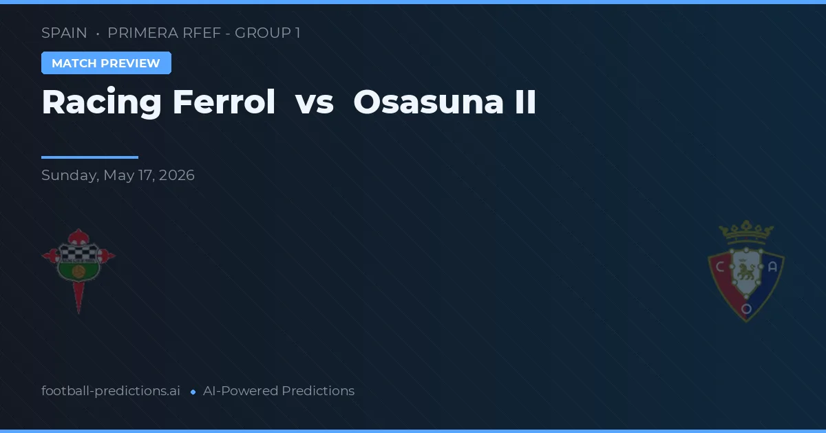 Racing Ferrol vs Osasuna II — pronostic și avancronică meci