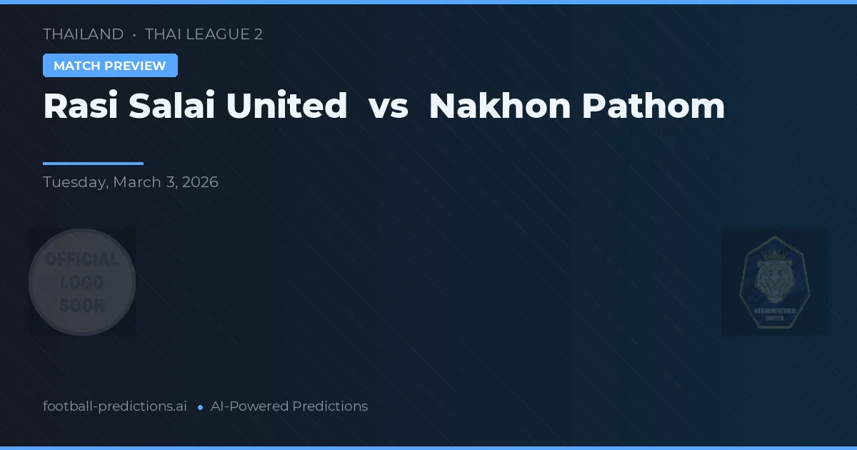 Rasi Salai United vs Nakhon Pathom — pronostic și avancronică meci