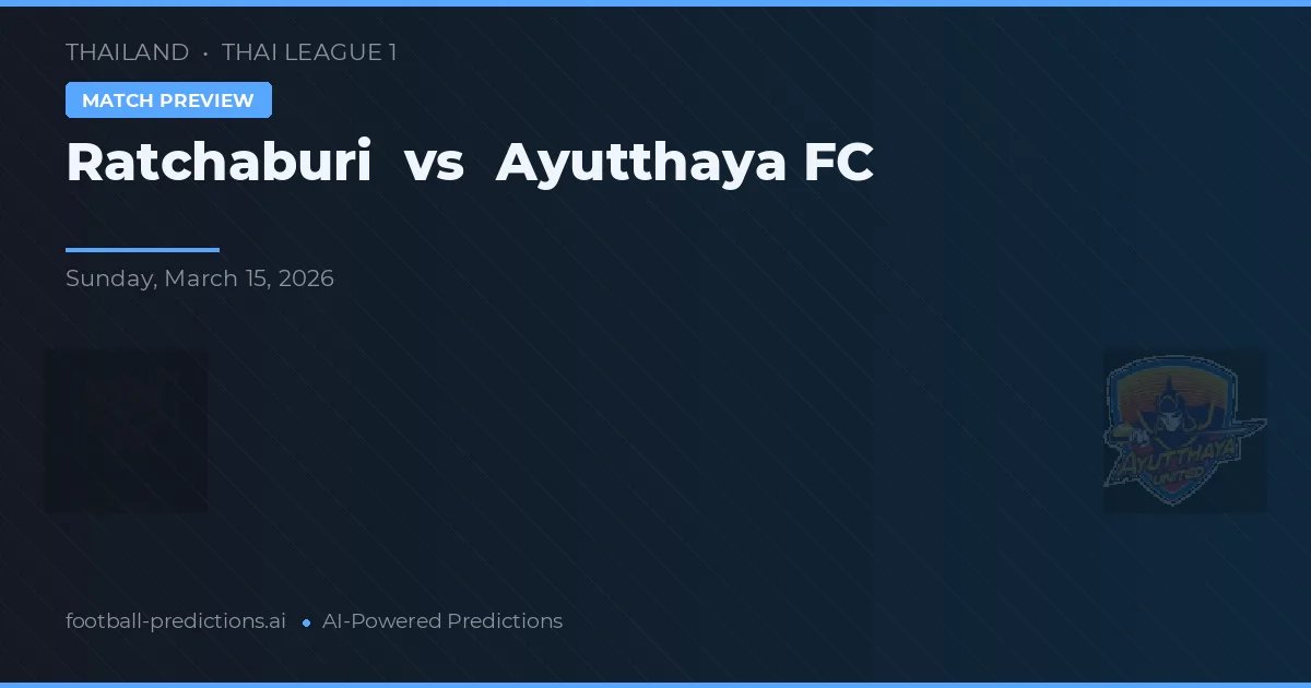 Ratchaburi vs Ayutthaya FC — pronostic și avancronică meci