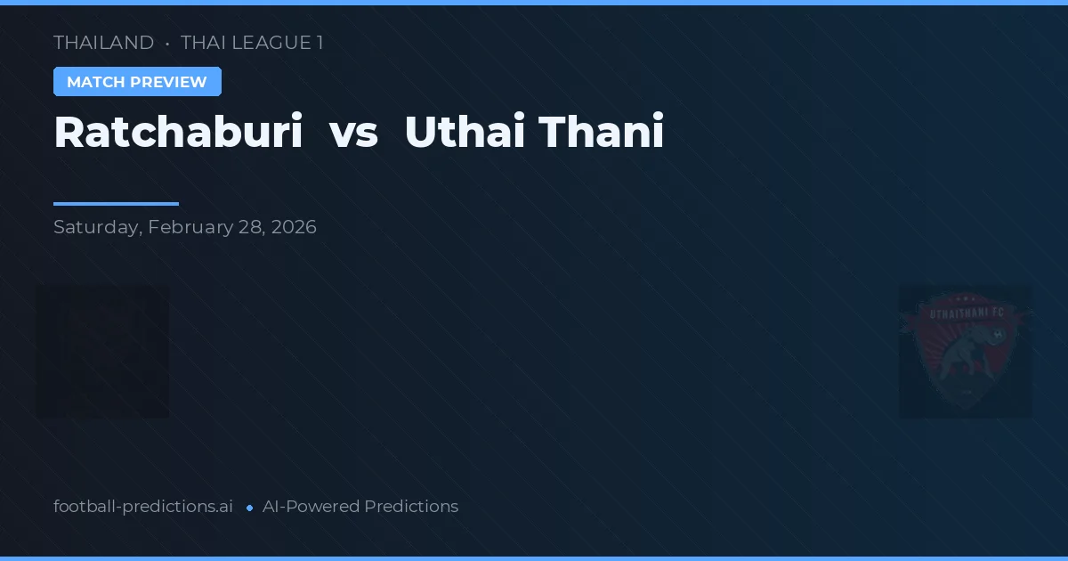 Ratchaburi vs Uthai Thani — pronostic și avancronică meci