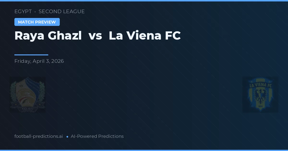 Raya Ghazl vs La Viena FC — pronostic și avancronică meci