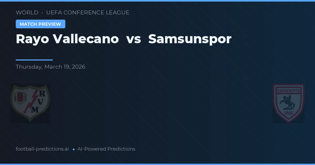 Rayo Vallecano vs Samsunspor — pronostic și avancronică meci