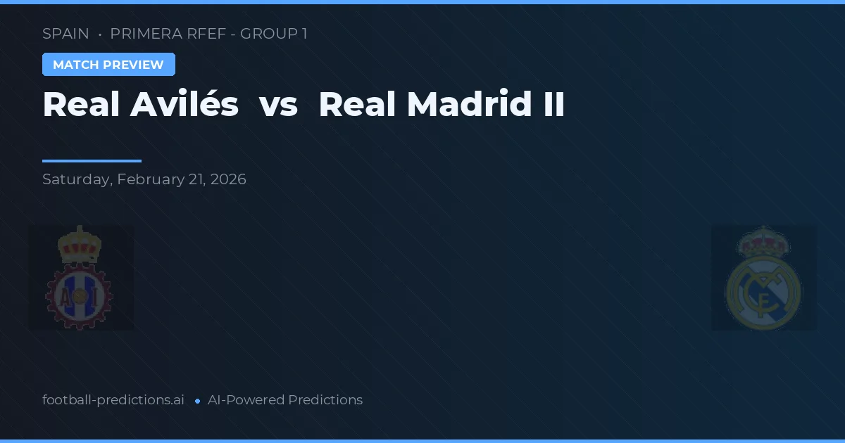 Real Avilés vs Real Madrid II — pronostic și avancronică meci