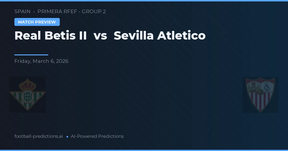 Real Betis II vs Sevilla Atlético — pronostic și avancronică meci