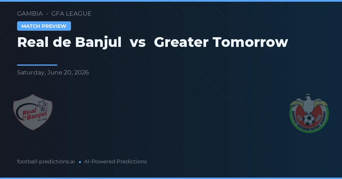 Real Banjul vs Greater Tomorrow — pronostic și avancronică meci