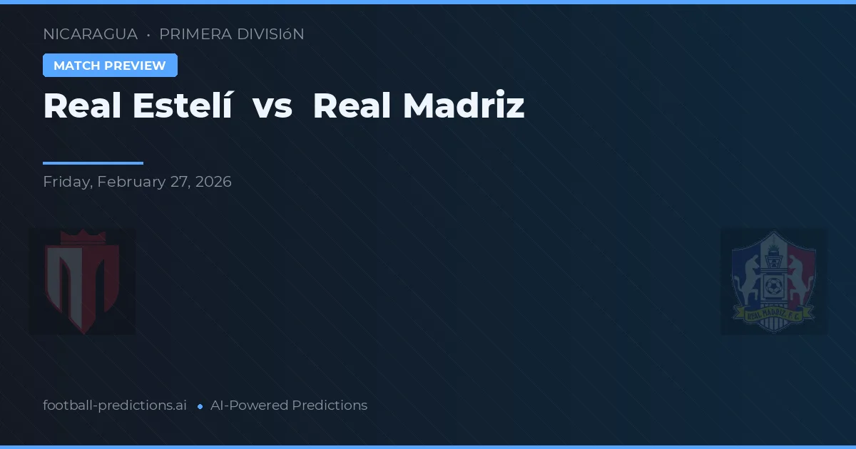 Real Estelí vs Real Madriz — pronostic și avancronică meci