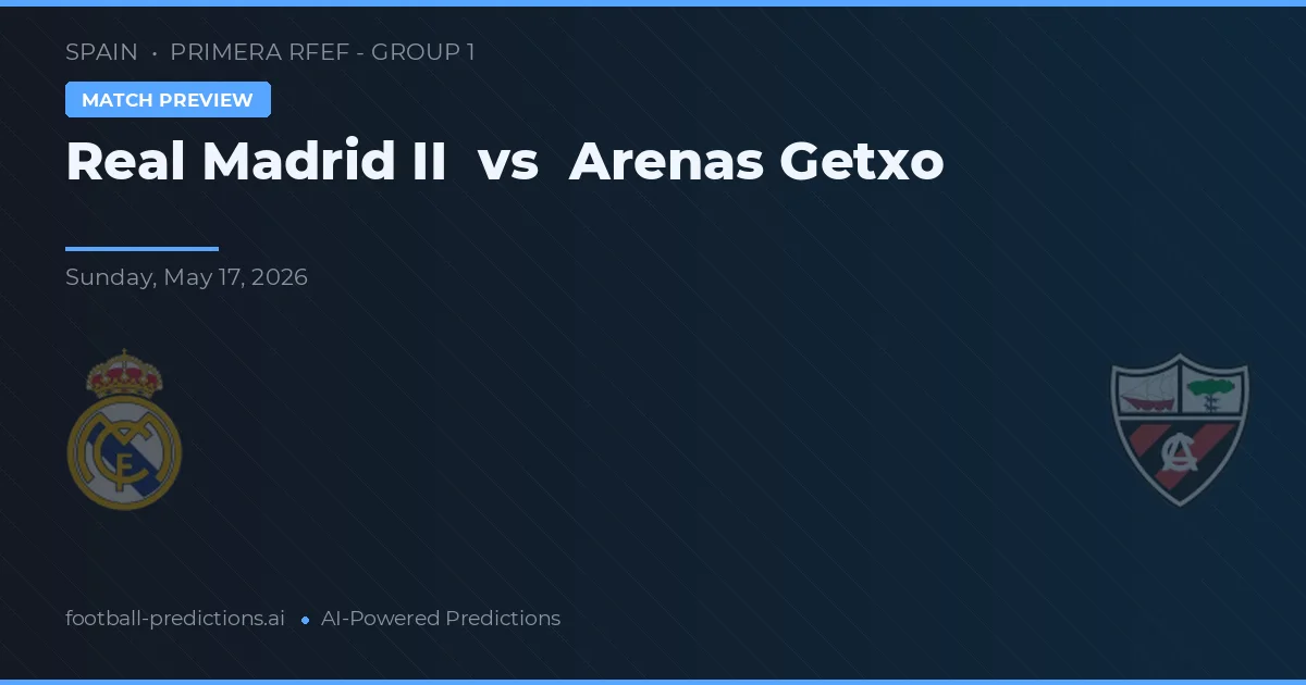 Real Madrid II vs Arenas Getxo — pronostic și avancronică meci