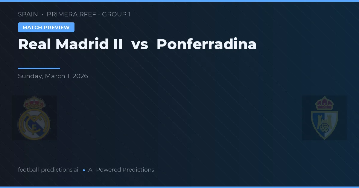 Real Madrid II vs Ponferradina — pronostic și avancronică meci