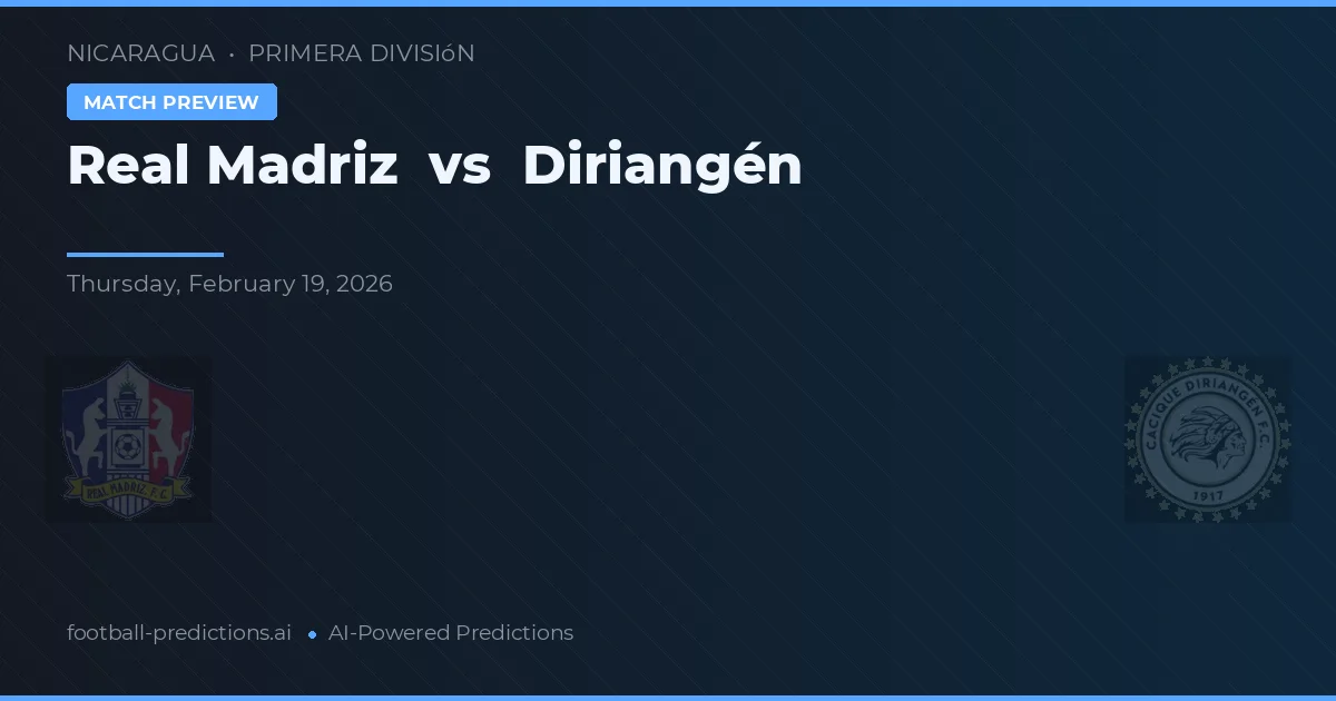 Real Madriz vs Diriangén — pronostic și avancronică meci