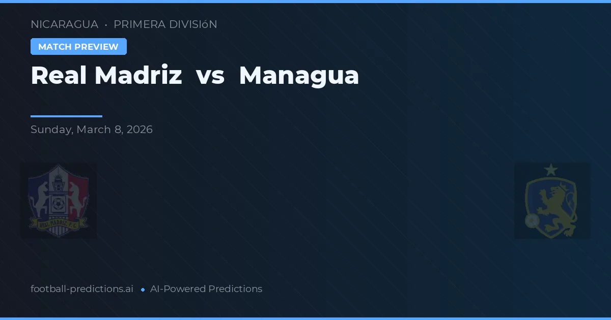 Real Madriz vs Managua — pronostic și avancronică meci