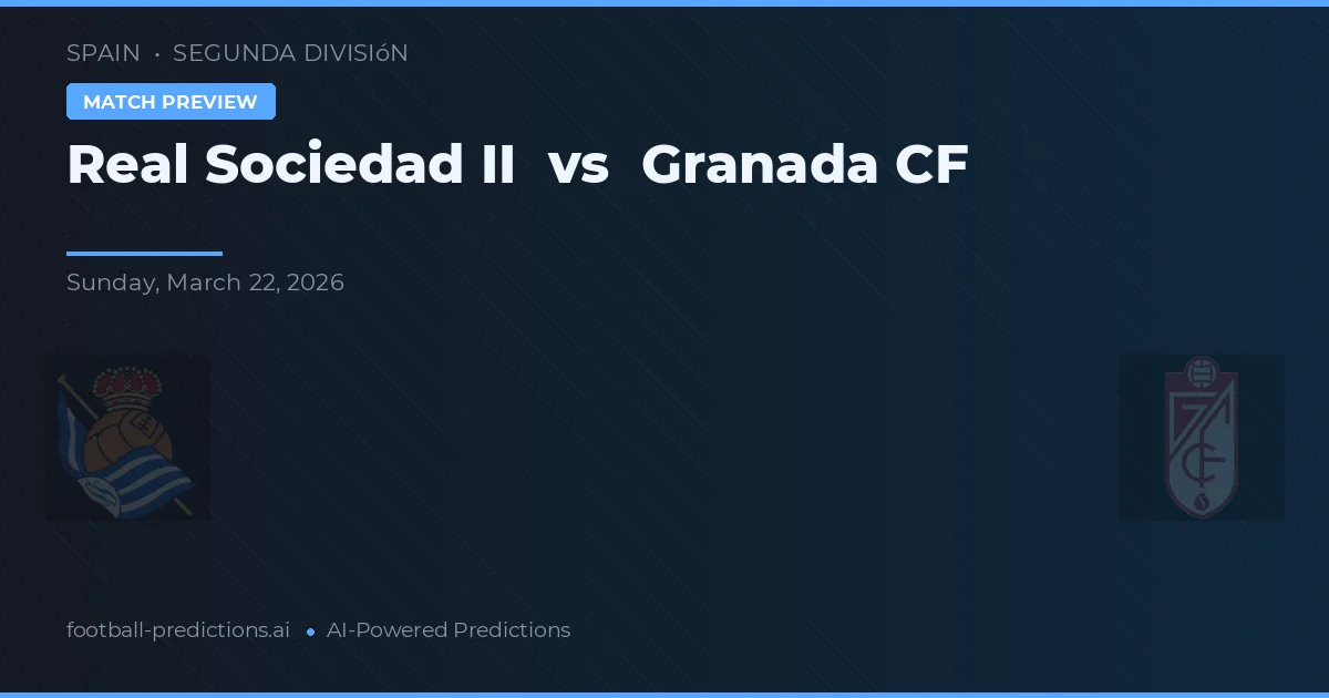 Real Sociedad II vs Granada CF — pronostic și avancronică meci