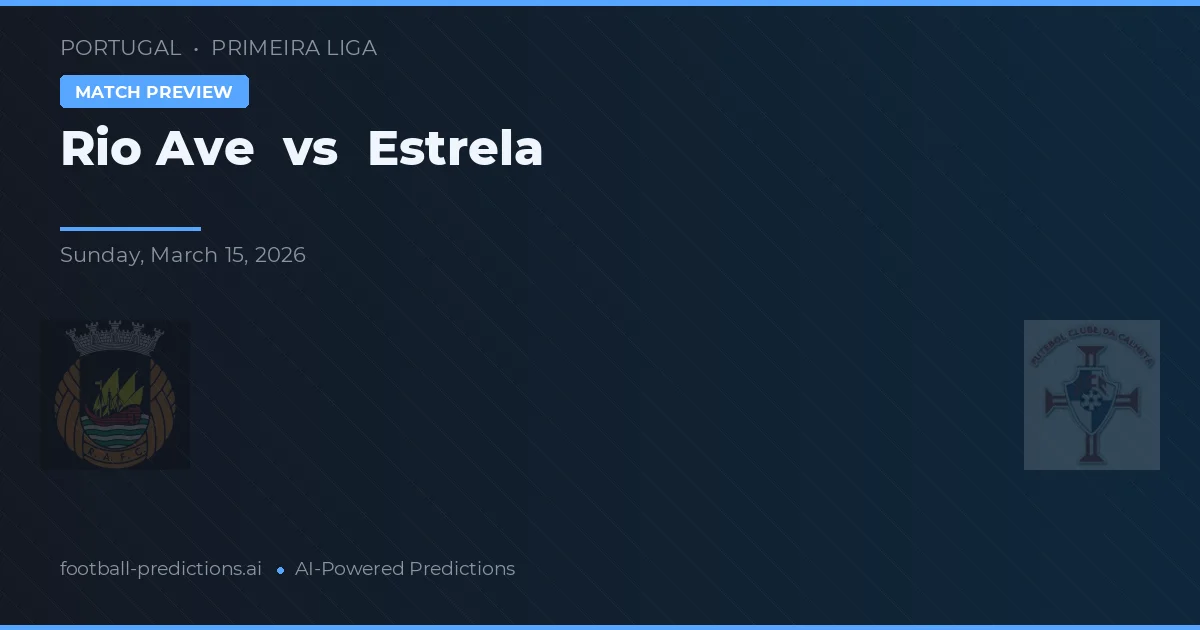 Rio Ave vs Estrela — pronostic și avancronică meci