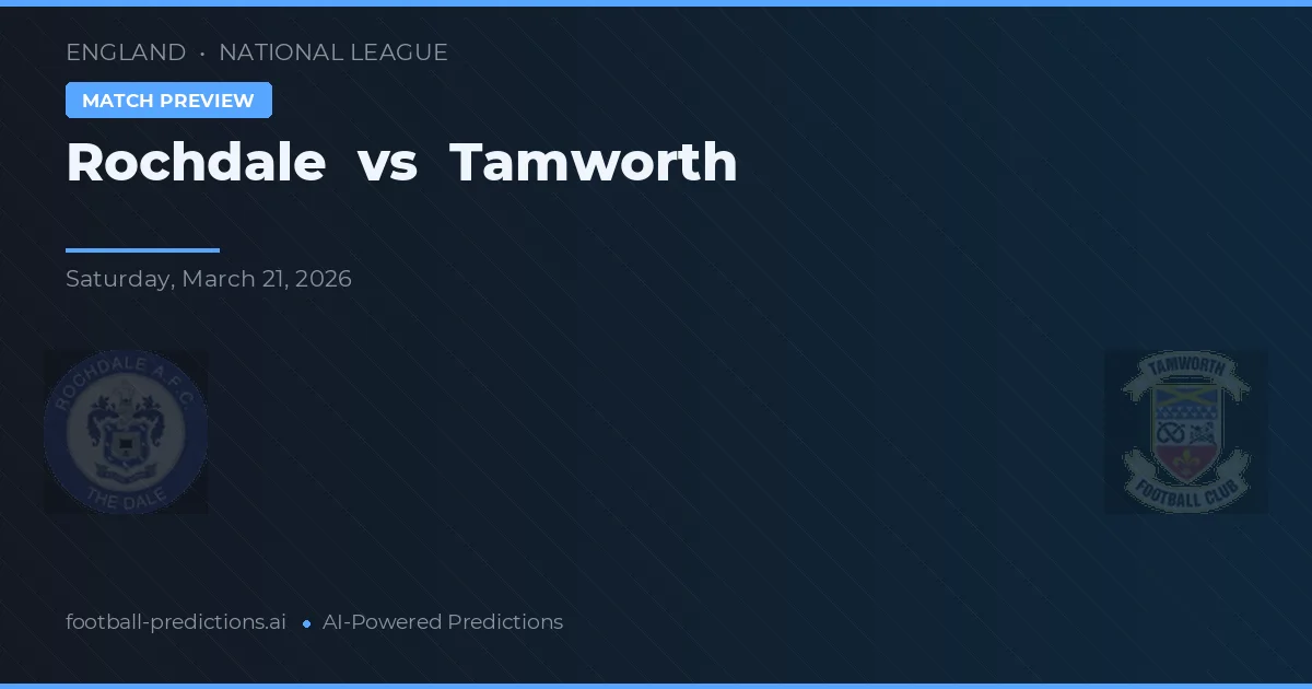 Rochdale vs Tamworth — pronostic și avancronică meci