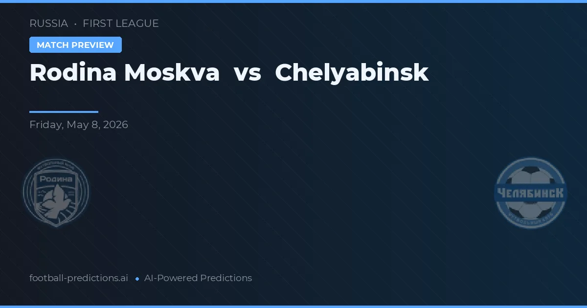Rodina Moscova vs Chelyabinsk — pronostic și avancronică meci