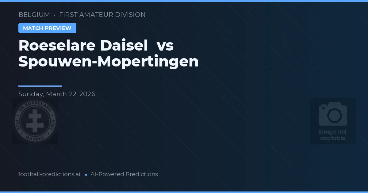 Roeselare Daisel vs Spouwen-Mopertingen — pronostic și avancronică meci