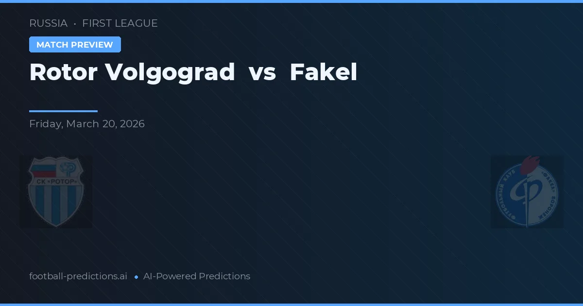 Rotor Volgograd vs Fakel — pronostic și avancronică meci