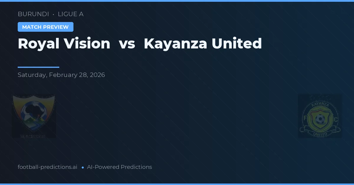 Royal Vision vs Kayanza United — pronostic și avancronică meci
