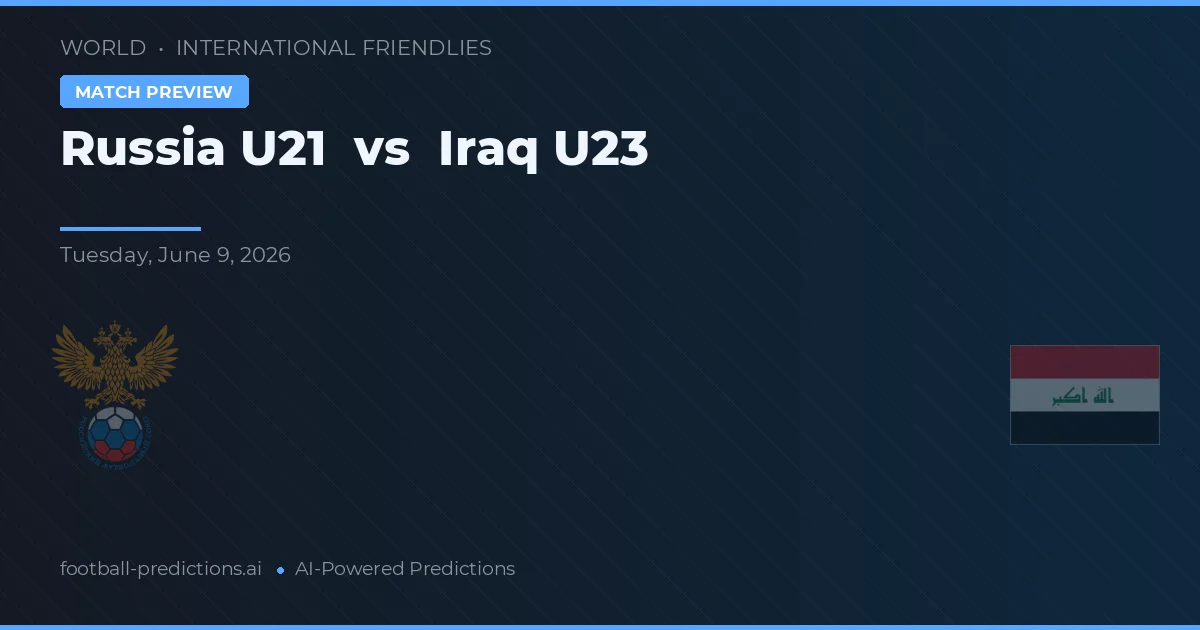 Russia U21 vs Iraq U23 — pronostic și avancronică meci