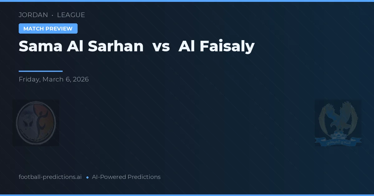 Sama Al Sarhan vs Al Faisaly — pronostic și avancronică meci