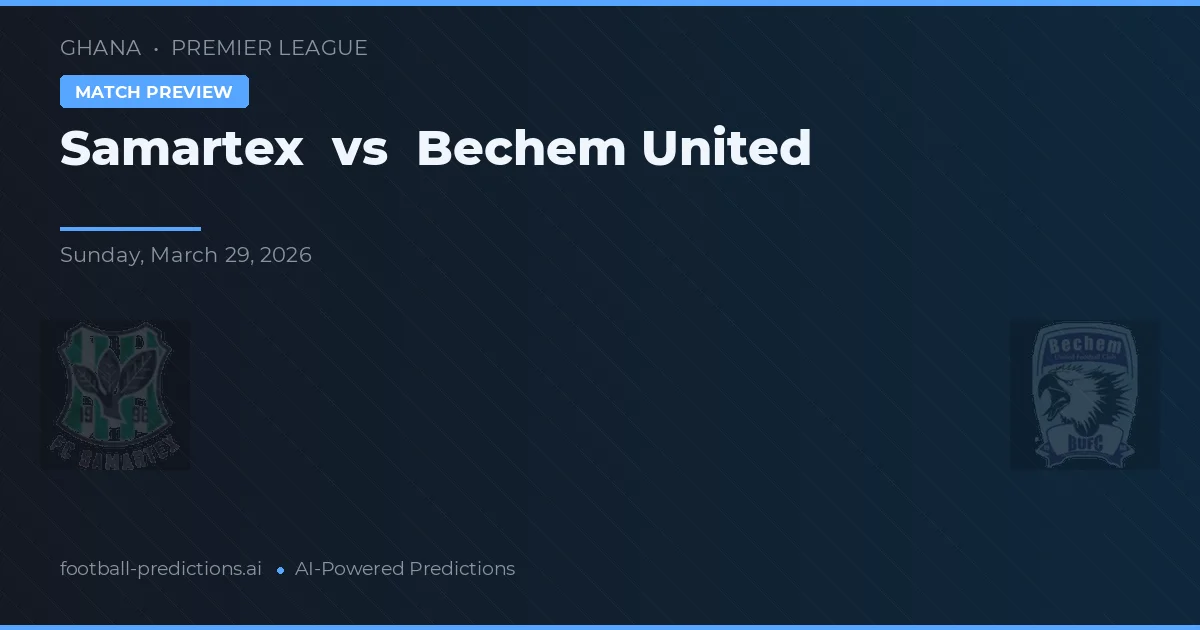 Samartex vs Bechem United — pronostic și avancronică meci
