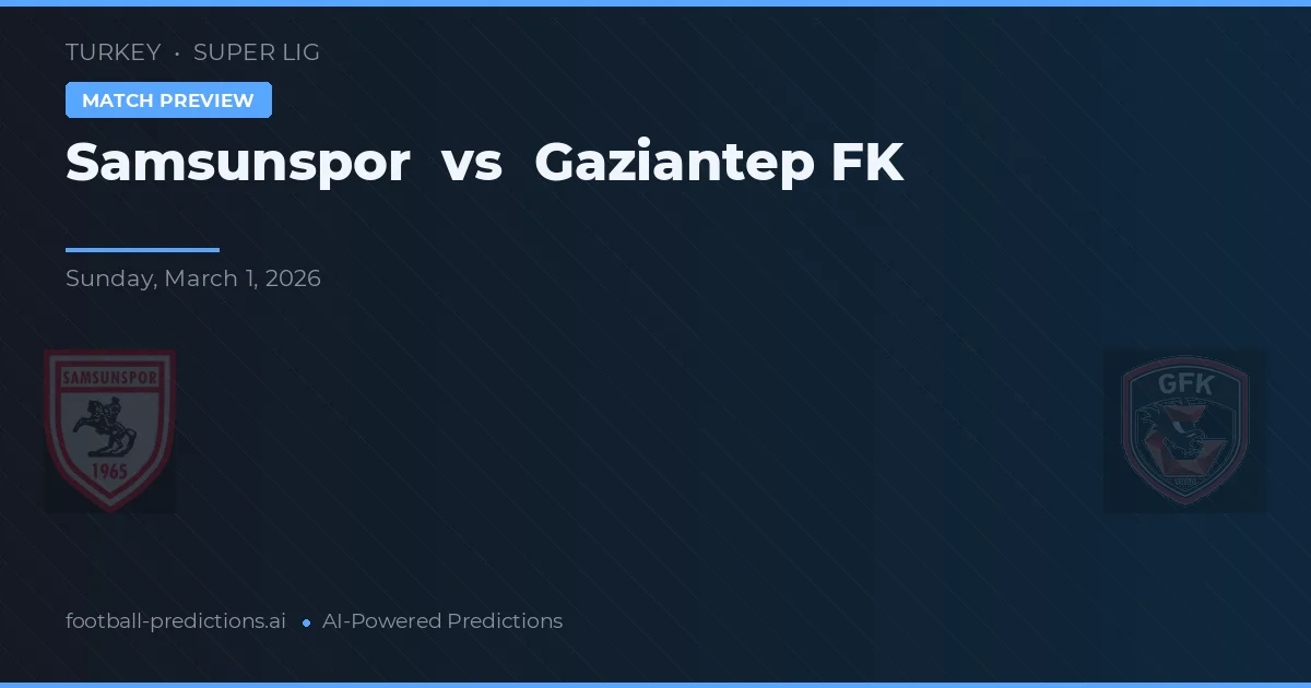 Samsunspor vs Gaziantep FK — pronostic și avancronică meci