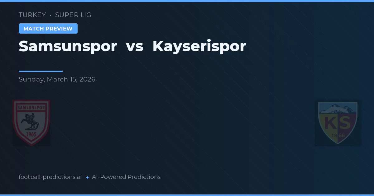 Samsunspor vs Kayserispor — pronostic și avancronică meci