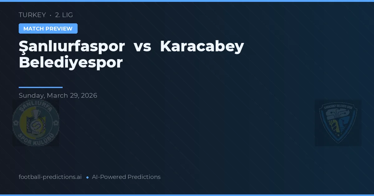 Şanlıurfaspor vs Karacabey Belediyespor — pronostic și avancronică meci
