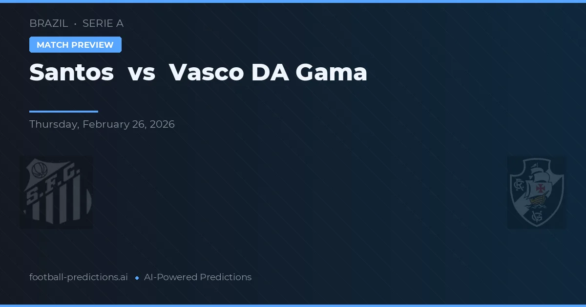 Santos vs Vasco da Gama — pronostic și avancronică meci