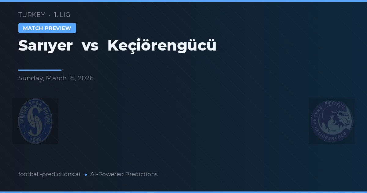 Sarıyer vs Keçiörengücü — pronostic și avancronică meci
