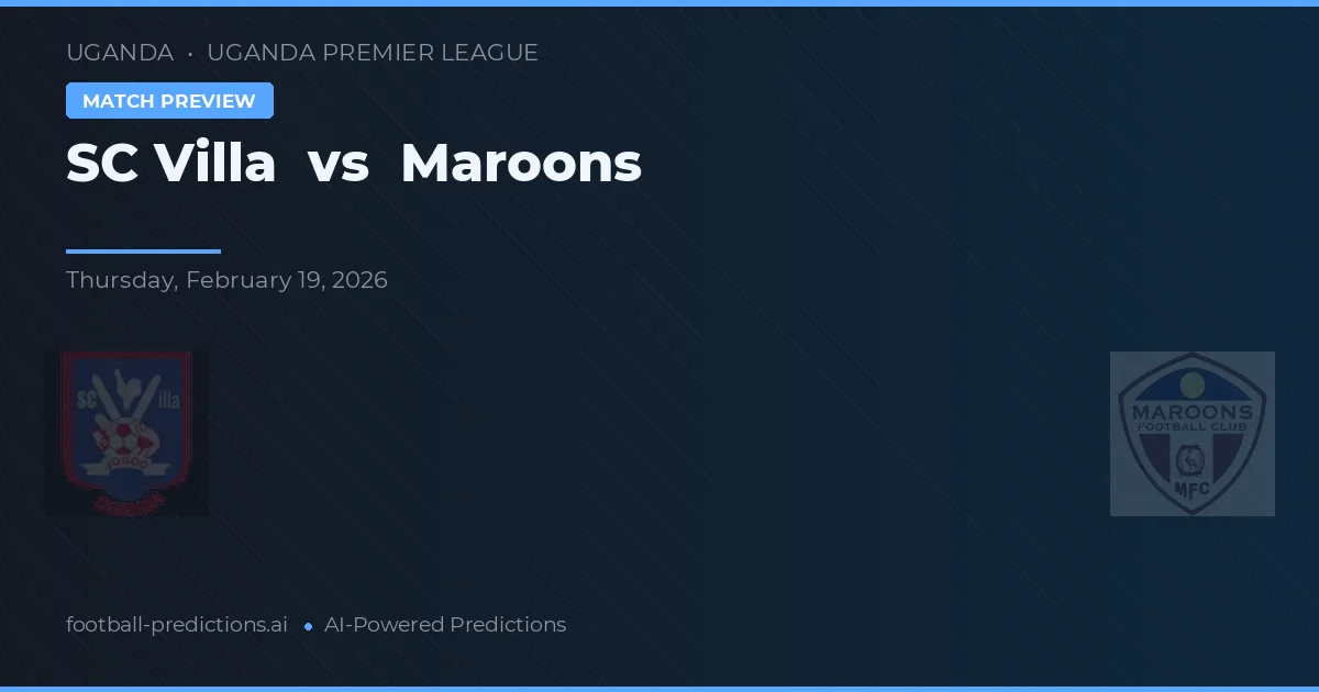 SC Villa vs Maroons — pronostic și avancronică meci