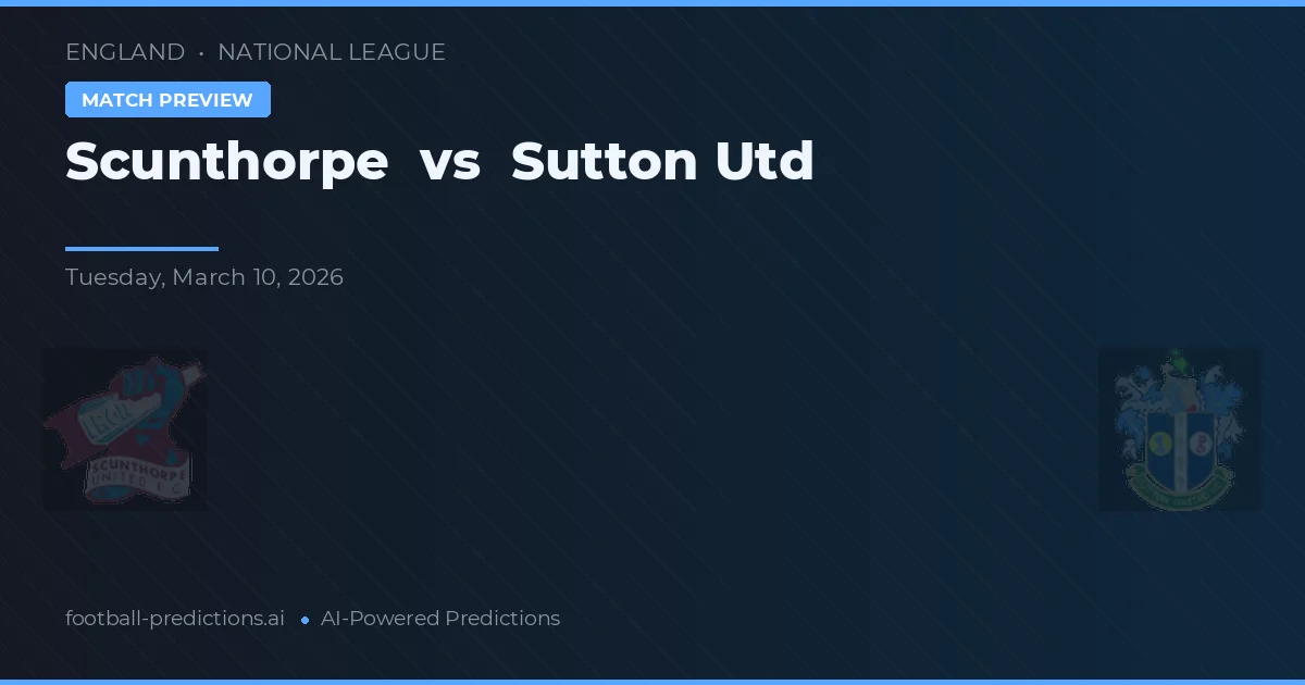 Scunthorpe vs Sutton United — pronostic și avancronică meci