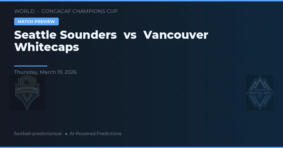 Seattle Sounders vs Vancouver Whitecaps — pronostic și avancronică meci