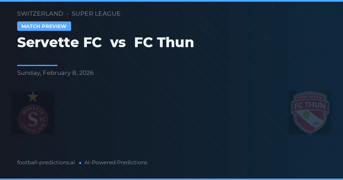 Servette FC vs FC Thun — pronostic și avancronică meci