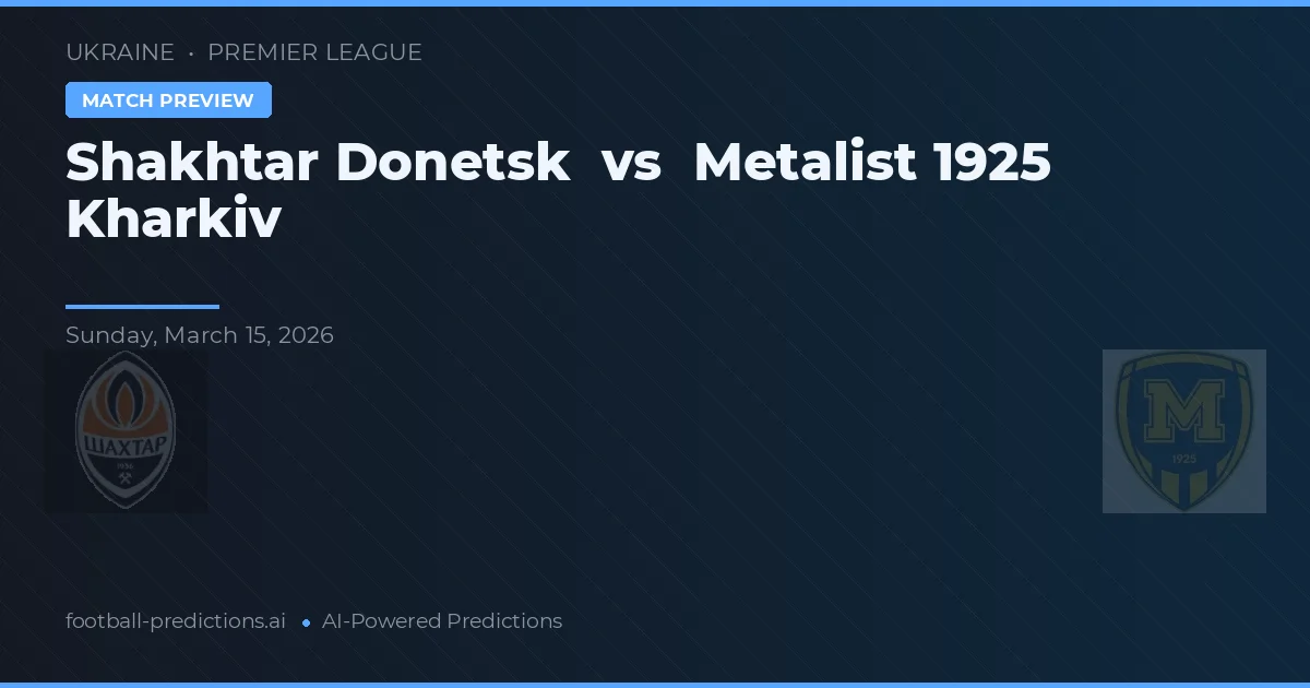 Shakhtar Donețk vs Metalist 1925 Kharkiv — pronostic și avancronică meci