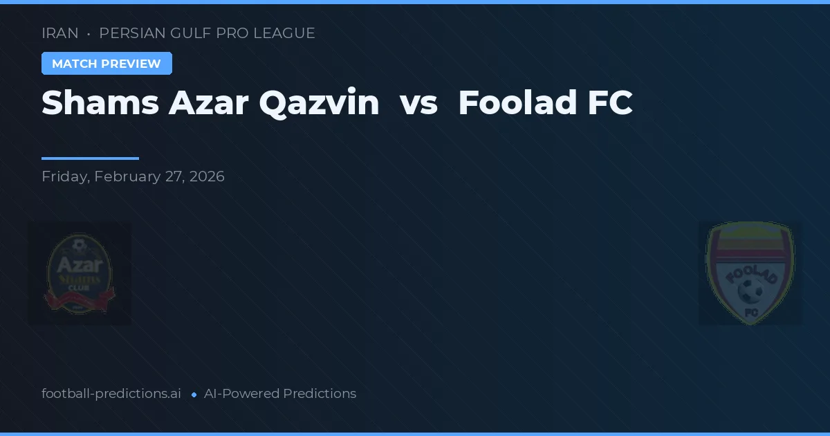 Shams Azar Qazvin vs Foolad FC — pronostic și avancronică meci