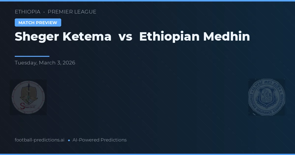 Sheger Ketema vs Ethiopian Medhin — pronostic și avancronică meci