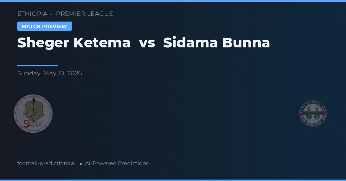 Sheger Ketema vs Sidama Bunna — pronostic și avancronică meci
