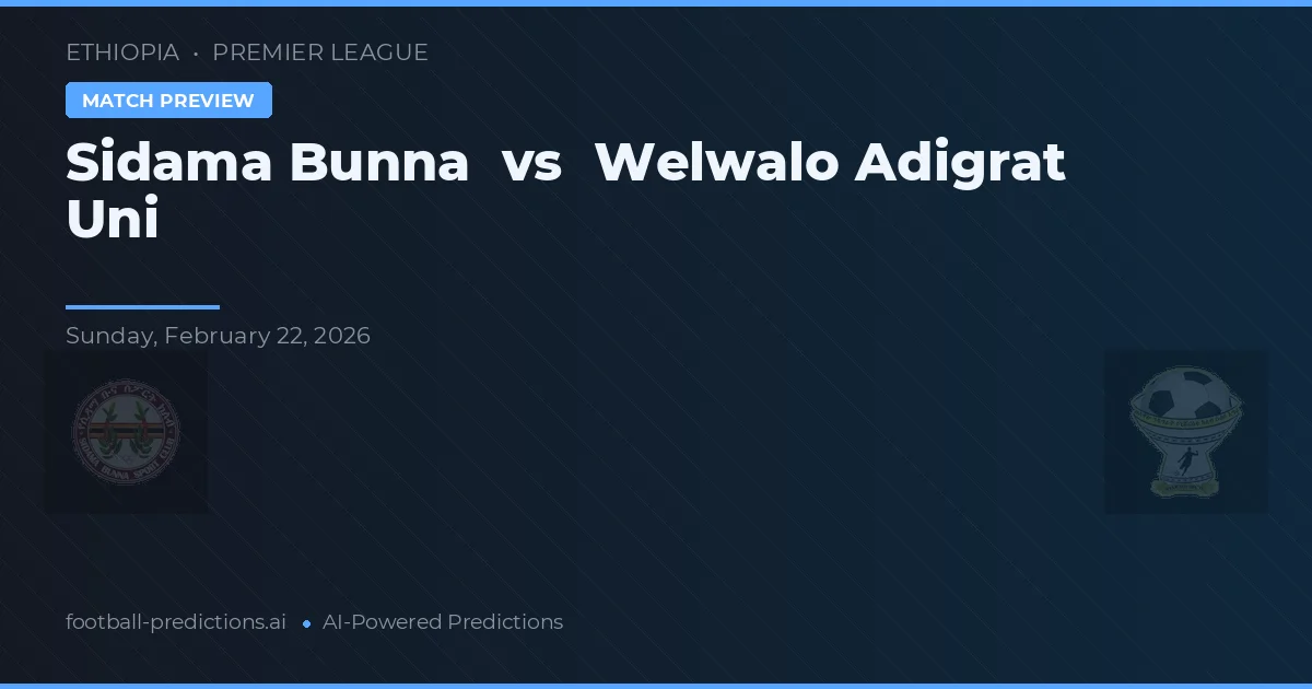 Sidama Bunna vs Welwalo Adigrat Uni — pronostic și avancronică meci