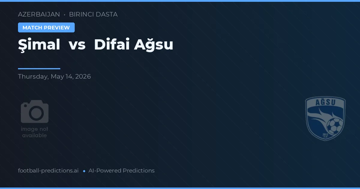 Şimal vs Difai Ağsu — pronostic și avancronică meci